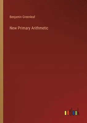 Benjamin Greenleaf - New Primary Arithmetic, Häftad. Tillgänglighet: Lägg i varukorg