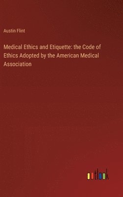 Austin Flint - Medical Ethics and Etiquette, Inbunden