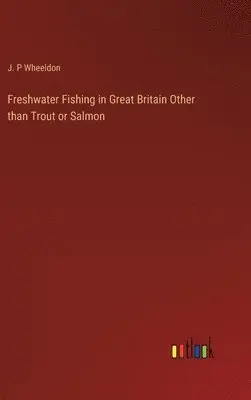 J P Wheeldon - Freshwater Fishing in Great Britain Other than Trout or Salmon, Inbunden. Tillgänglighet: Lägg i varukorg