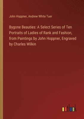 John Hoppner, Andrew White Tuer - Bygone Beauties, Häftad. Tillgänglighet: Lägg i varukorg