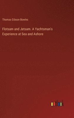 Thomas Gibson Bowles - Flotsam and Jetsam. A Yachtsman's Experience at Sea and Ashore, Inbunden. Tillgänglighet: Lägg i varukorg