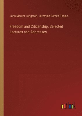 John Mercer Langston, Jeremiah Eames Rankin - Freedom and Citizenship. Selected Lectures and Addresses, Häftad. Tillgänglighet: Lägg i varukorg