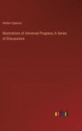 Illustrations of Universal Progress; A Series of Discussions
