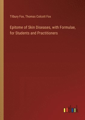 Tilbury Fox, Thomas Colcott Fox - Epitome of Skin Diseases, with Formulae, for Students and Practitioners, Häftad. Tillgänglighet: Lägg i varukorg
