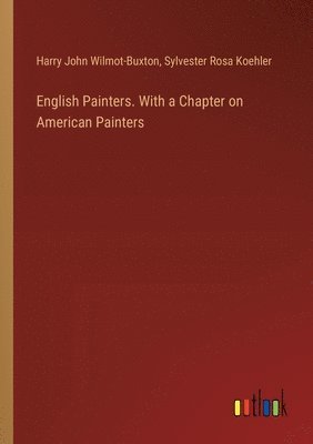 Sylvester Rosa Koehler, Harry John Wilmot-Buxton - English Painters. With a Chapter on American Painters, Häftad. Tillgänglighet: Lägg i varukorg