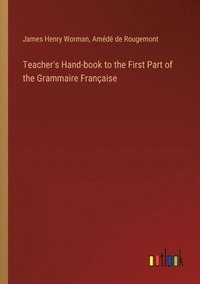 Teacher's Hand-book to the First Part of the Grammaire Franaise