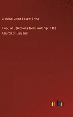 Alexander James Beresford Hope - Popular Selections from Worship in the Church of England, Inbunden