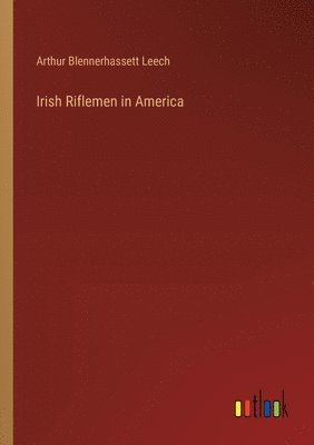 Arthur Blennerhassett Leech - Irish Riflemen in America, Häftad. Tillgänglighet: Lägg i varukorg