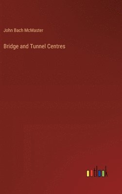 John Bach McMaster - Bridge and Tunnel Centres, Inbunden