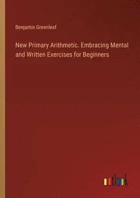 Benjamin Greenleaf - New Primary Arithmetic. Embracing Mental and Written Exercises for Beginners, Häftad. Tillgänglighet: Lägg i varukorg