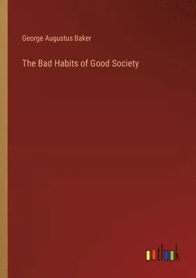 George Augustus Baker - Bad Habits of Good Society, Häftad. Tillgänglighet: Lägg i varukorg