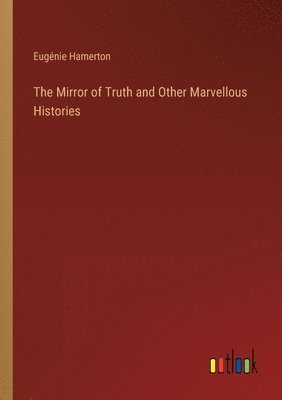Eugénie Hamerton - Mirror of Truth and Other Marvellous Histories, Häftad. Tillgänglighet: Lägg i varukorg