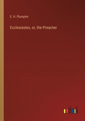 E H Plumptre - Ecclesiastes, or, the Preacher, Häftad