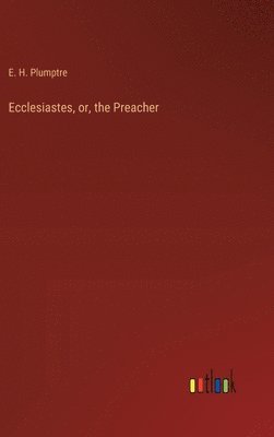 E H Plumptre - Ecclesiastes, or, the Preacher, Inbunden