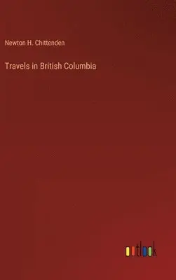 Newton Henry Chittenden - Travels in British Columbia, Inbunden. Tillgänglighet: Lägg i varukorg