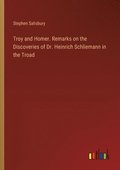 Troy and Homer. Remarks on the Discoveries of Dr. Heinrich Schliemann in the Troad