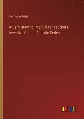 Hermann Krüsi - Krüsi's Drawing. Manual for Teachers. Inventive Course Analytic Series, Häftad. Tillgänglighet: Lägg i varukorg