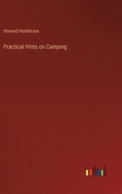 Howard Henderson - Practical Hints on Camping, Inbunden