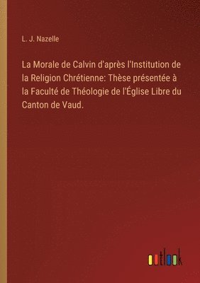 L J Nazelle - Morale de Calvin d'après l'Institution de la Religion Chrétienne, Häftad. Tillgänglighet: Lägg i varukorg