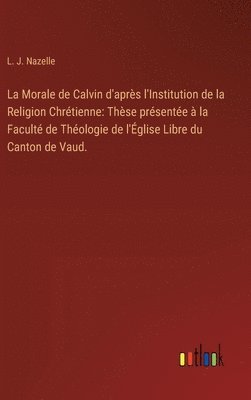 L J Nazelle - Morale de Calvin d'après l'Institution de la Religion Chrétienne, Inbunden. Tillgänglighet: Lägg i varukorg