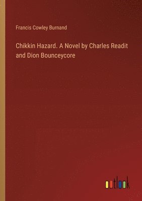 Francis Cowley Burnand - Chikkin Hazard. A Novel by Charles Readit and Dion Bounceycore, Häftad