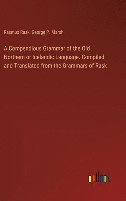 George P Marsh, Rasmus Rask - Compendious Grammar of the Old Northern or Icelandic Language. Compiled and Translated from the Grammars of Rask, Inbunden