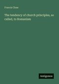 tendency of church principles, so called, to Romanism