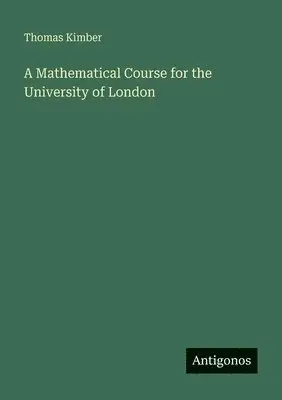 Thomas Kimber - Mathematical Course for the University of London, Häftad. Tillgänglighet: Lägg i varukorg