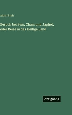 Alban Stolz - Besuch bei Sem, Cham und Japhet, oder Reise in das Heilige Land, Inbunden