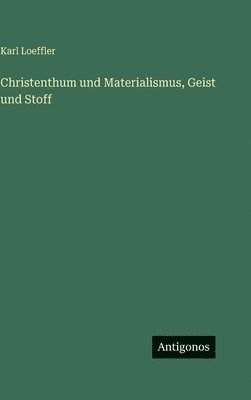 Karl Loeffler - Christenthum und Materialismus, Geist und Stoff, Inbunden