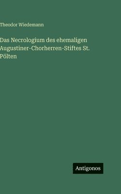 Theodor Wiedemann - Necrologium des ehemaligen Augustiner-Chorherren-Stiftes St. Pölten, Inbunden. Tillgänglighet: Lägg i varukorg