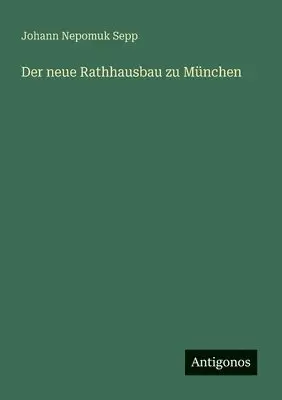 Johann Nepomuk Sepp - neue Rathhausbau zu München, Häftad. Tillgänglighet: Lägg i varukorg