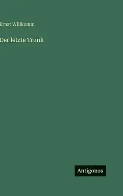 Ernst Willkomm - letzte Trunk, Inbunden. Tillgänglighet: Lägg i varukorg