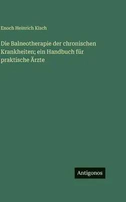 Enoch Heinrich Kisch - Balneotherapie der chronischen Krankheiten; ein Handbuch für praktische Ärzte, Inbunden. Tillgänglighet: Lägg i varukorg