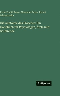 Lionel Smith Beale, Alexander Ecker, Robert Wiedersheim - Anatomie des Frosches, Inbunden. Tillgänglighet: Lägg i varukorg