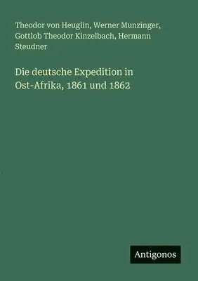 Theodor Von Heuglin, Werner Munzinger, Gottlob Theodor Kinzelbach - deutsche Expedition in Ost-Afrika, 1861 und 1862, Häftad. Tillgänglighet: Lägg i varukorg