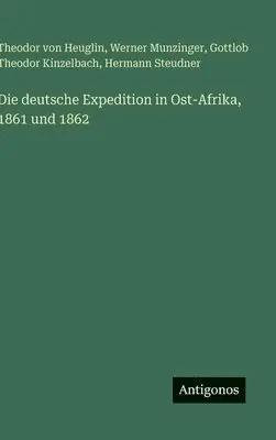 Theodor Von Heuglin, Werner Munzinger, Gottlob Theodor Kinzelbach - deutsche Expedition in Ost-Afrika, 1861 und 1862, Inbunden. Tillgänglighet: Lägg i varukorg