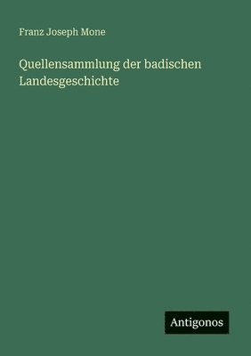 Franz Joseph Mone - Quellensammlung der badischen Landesgeschichte, Häftad