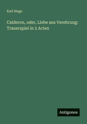 Calderon, oder, Liebe aus Verehrung
