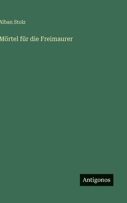 Alban Stolz - Mörtel für die Freimaurer, Inbunden. Tillgänglighet: Lägg i varukorg