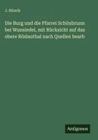 J Hirsch - Burg und die Pfarrei Schönbrunn bei Wunsiedel, mit Rücksicht auf das obere Röslauthal nach Quellen bearb, Inbunden