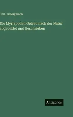 Carl Ludwig Koch - Myriapoden Getreu nach der Natur abgebildet und Beschrieben, Inbunden. Tillgänglighet: Lägg i varukorg