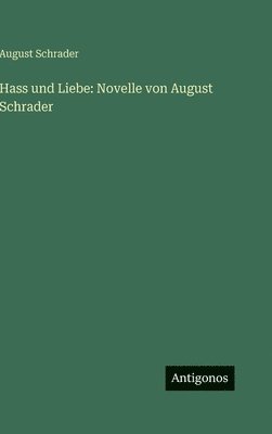 August Schrader - Hass und Liebe, Inbunden