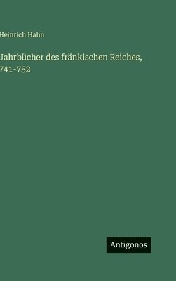 Heinrich Hahn - Jahrbücher des fränkischen Reiches, 741-752, Inbunden