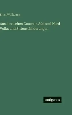Ernst Willkomm - Aus deutschen Gauen in Süd und Nord Volks und Sittenschilderungen, Inbunden. Tillgänglighet: Lägg i varukorg