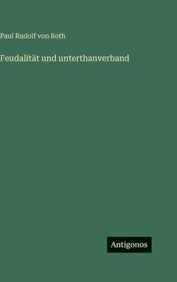 Paul Rudolf Von Roth - Feudalität und unterthanverband, Inbunden. Tillgänglighet: Lägg i varukorg