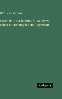 Otto Henne Am Rhyn - Geschichte des kantons St. Gallen von seiner entstehung bis zur Gegenwart, Inbunden