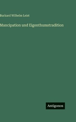 Burkard Wilhelm Leist - Mancipation und Eigenthumstradition, Inbunden. Tillgänglighet: Lägg i varukorg