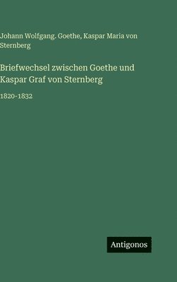 Johann Wolfgang Goethe, Kaspar Maria Von Sternberg - Briefwechsel zwischen Goethe und Kaspar Graf von Sternberg, Inbunden