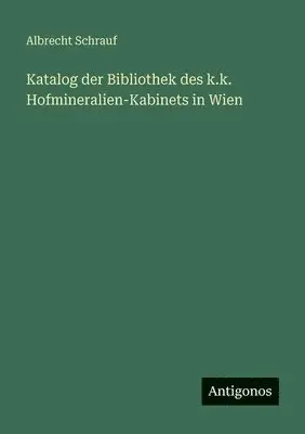 Albrecht Schrauf - Katalog der Bibliothek des k.k. Hofmineralien-Kabinets in Wien, Häftad. Tillgänglighet: Lägg i varukorg
